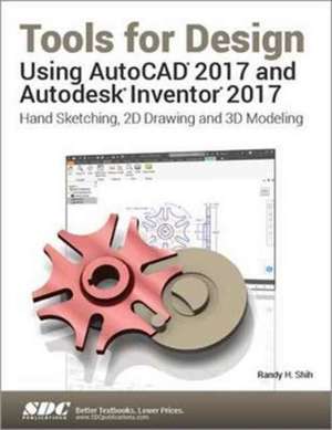 Tools for Design Using AutoCAD 2017 and Autodesk Inventor 2017 de Randy Shih