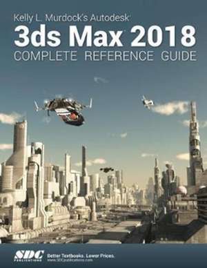 Kelly L. Murdock's Autodesk 3ds Max 2018 Complete Reference Guide de Kelly L. Murdock