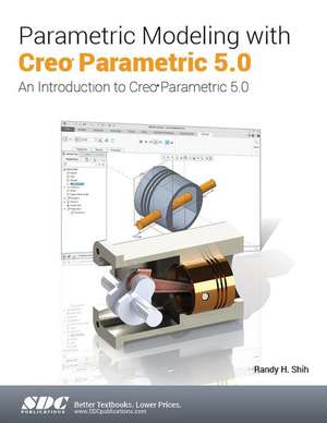 Parametric Modeling with Creo Parametric 5.0 de Randy H. Shih