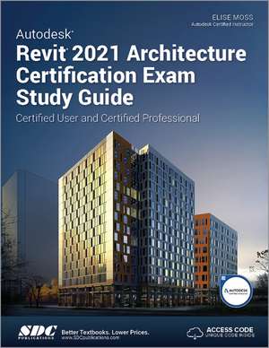 Autodesk Revit 2021 Architecture Certification Exam Study Guide de Elise Moss