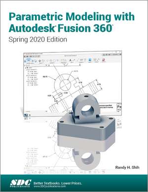 Parametric Modeling with Autodesk Fusion 360: Spring 2020 Edition de Randy Shih