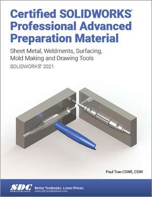 Certified SOLIDWORKS Professional Advanced Preparation Material (SOLIDWORKS 2021): Sheet Metal, Weldments, Surfacing, Mold Tools and Drawing Tools de Paul Tran