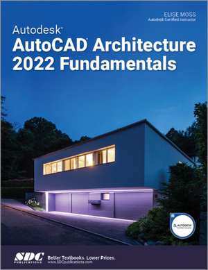 Autodesk AutoCAD Architecture 2022 Fundamentals de Elise Moss