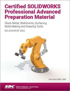 Certified SOLIDWORKS Professional Advanced Preparation Material (SOLIDWORKS 2022): Sheet Metal, Weldments, Surfacing, Mold Tools and Drawing Tools de Paul Tran