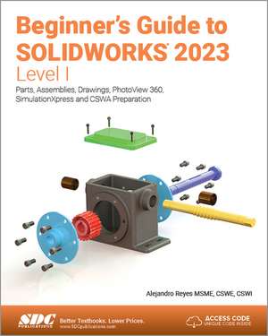 Beginner's Guide to SOLIDWORKS 2023 - Level I: Parts, Assemblies, Drawings, PhotoView 360 and SimulationXpress de Alejandro Reyes