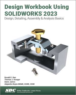 Design Workbook Using SOLIDWORKS 2023: Design, Detailing, Assembly & Analysis Basics de Alejandro Reyes