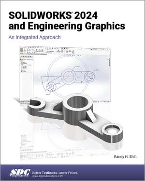 SOLIDWORKS 2024 and Engineering Graphics: An Integrated Approach de Randy H. Shih