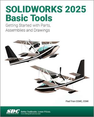 SOLIDWORKS 2025 Basic Tools: Getting Started with Parts, Assemblies and Drawings de Paul Tran