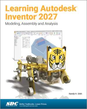 Learning Autodesk Inventor 2027: Modeling, Assembly and Analysis de Randy H. Shih