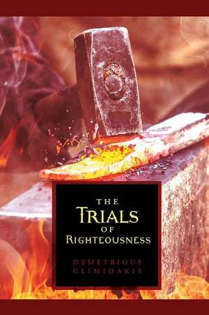 The Trials of Righteousness de Demetrious Glimidakis