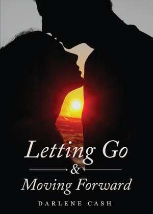 Letting Go and Moving Forward de Darlene Cash