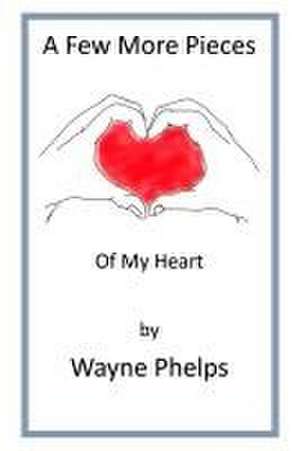 A Few More Pieces of My Heart de Wayne Phelps