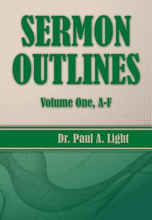 Sermon Outlines, Volume One A-F de Paul A. Light