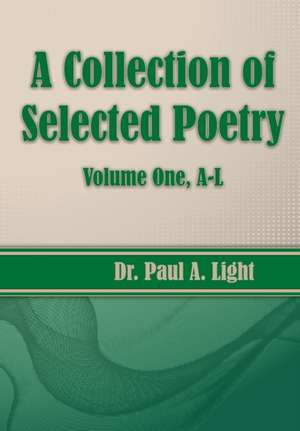 A Collection of Selected Poetry, Volume One A-L de Paul A. Light