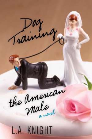 Dog Training the American Male de L. A. Knight