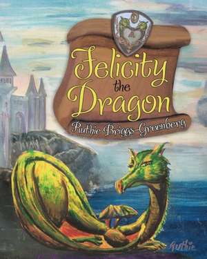 Felicity the Dragon de Ruthie Briggs-Greenberg