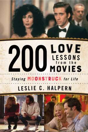 200 Love Lessons from the Movies: Staying Moonstruck for Life de Leslie C. Halpern