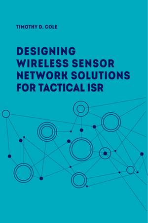 Wireless Sensor Networks for Tactical Intelligence, Surveillance and Reconnaissance (T-Isr) de Timothy A. Cole