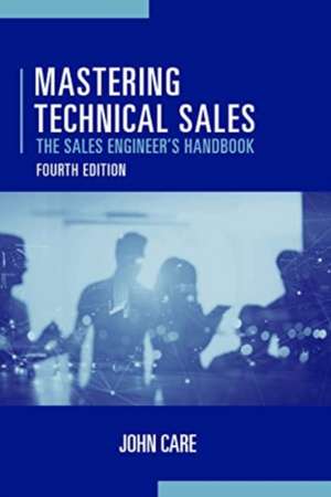 Mastering Technical Sales: The Sales Engineer's Handbook, Fourth Edition de John Care