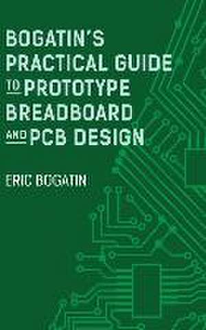 Bogatin's Practical Guide to Prototype Breadboard and PCB Design de Eric Bogatin