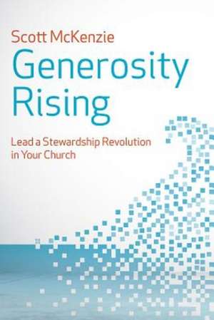 Generosity Rising: Lead a Stewardship Revolution in Your Church de Scott McKenzie