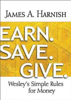 Earn. Save. Give.: Wesley's Simple Rules for Money de James A. Harnish