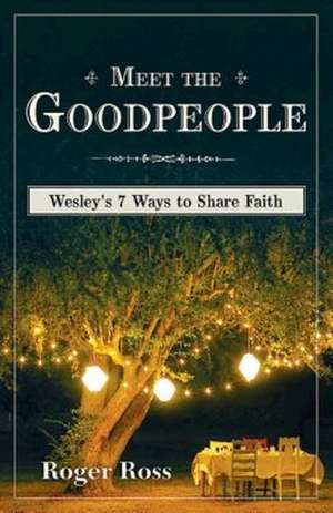 Meet the Goodpeople: Wesley's 7 Ways to Share Faith de Roger S. Ross