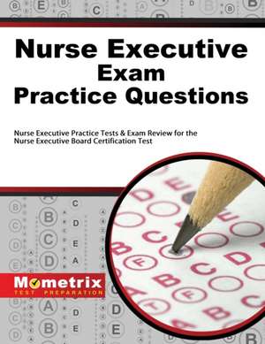 Nurse Executive Exam Practice Questions: Nurse Executive Practice Tests & Exam Review for the Nurse Executive Board Certification Test de Mometrix Media