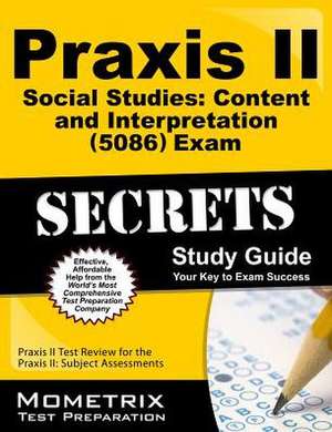 Praxis II Social Studies Content and Interpretation (5086) Exam Secrets Study Guide: Praxis II Test Review for the Praxis II Subject Assessments de Praxis II Exam Secrets Test Prep Team