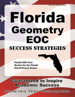 Florida Geometry Eoc Success Strategies Study Guide: Florida Eoc Test Review for the Florida End-Of-Course Exams de Florida Eoc Exam Secrets Test Prep Team