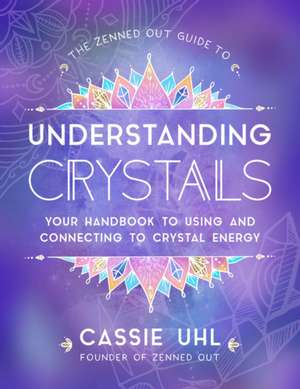 The Zenned Out Guide to Understanding Crystals de Cassie Uhl