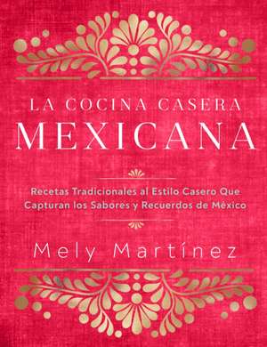 La Cocina Casera Mexicana / The Mexican Home Kitchen (Spanish Edition) de Mely Martínez