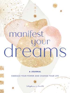 Manifest Your Dreams: A Journal de Stephanie Keith