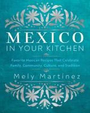 Mexico in Your Kitchen de Mely Martinez