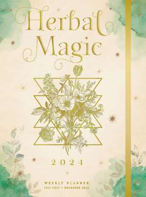 Herbal Magic 2024 Weekly Planner: July 2023 - December 2024 de Editors of Rock Point