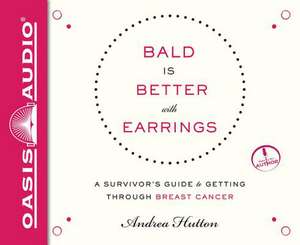 Bald Is Better with Earrings (Library Edition): A Survivor's Guide to Getting Through Breast Cancer de Andrea Hutton