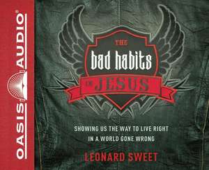 The Bad Habits of Jesus (Library Edition): Showing Us the Way to Live Right in a World Gone Wrong de Leonard Sweet