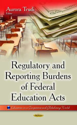 Regulatory and Reporting Burdens of Federal Education Acts de Aurora Trudi