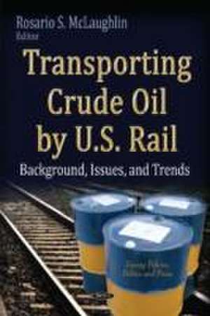 Transporting Crude Oil by U.S. Rail de Rosario S. McLaughlin