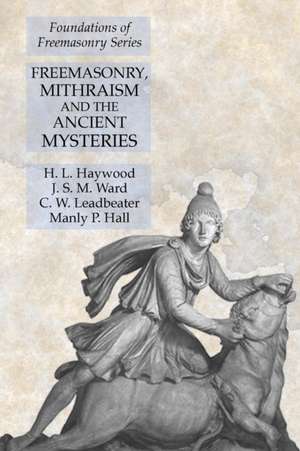 Freemasonry, Mithraism and the Ancient Mysteries de H. L. Haywood