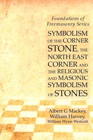 Symbolism of the Corner Stone, the North East Corner and the Religious and Masonic Symbolism of Stones de William Harvey