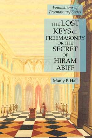 The Lost Keys of Freemasonry or the Secret of Hiram Abiff de Manly P. Hall