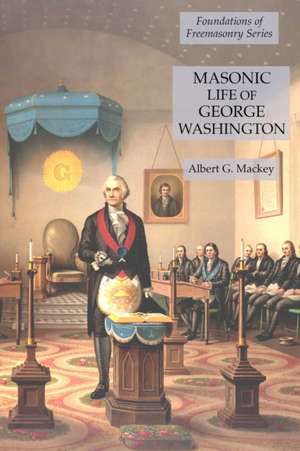 Masonic Life of George Washington de Albert G. Mackey