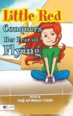 Little Red Conquers Her Fear of Flying (Hardback): A World Sorority for Women de Tandy Schaller