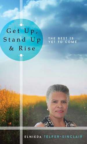 Get Up, Stand Up & Rise, the Best Is Yet to Come de Elnieda Telfer-Sinclair