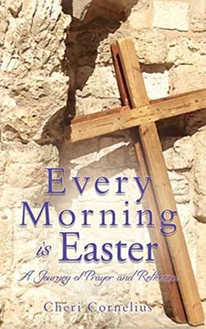 Every Morning is Easter de Cheri Cornelius