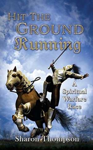 Hit The Ground Running, A Spiritual Warfare Race de Sharon Thompson