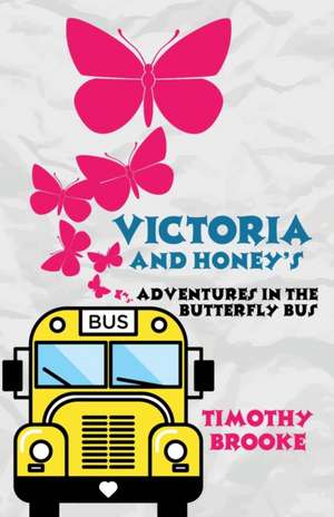 Victoria and Honey's Adventures in The Butterfly Bus de Timothy Brooke