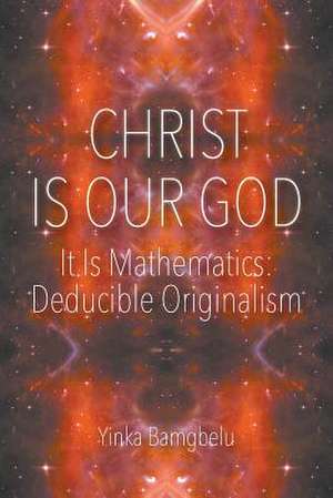 Christ Is Our God - It Is Mathematics de Yinka Bamgbelu