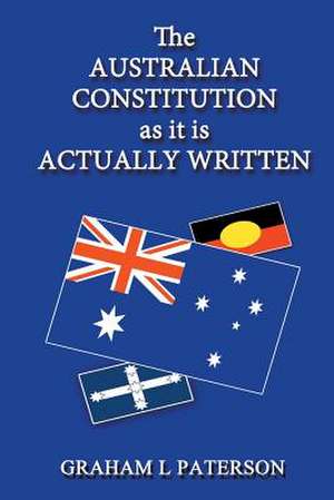 The Australian Constitution as It Is Actually Written: Dreaming Is Believing de Graham L Paterson